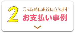 2：こんな時にお役に立ちます！共済金のお支払い事例