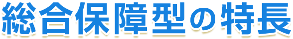 総合保障型の特長