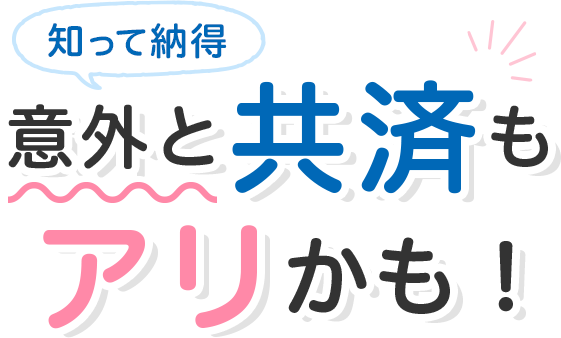 知って納得！意外と共済もアリかも！