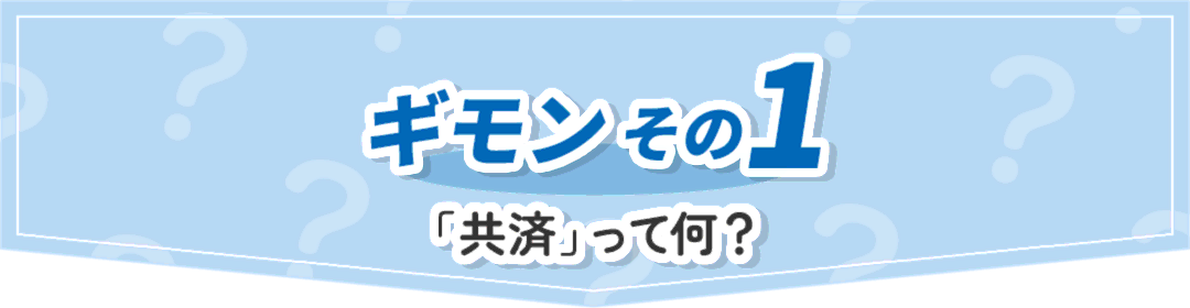 ギモンその1 「共済」って何？