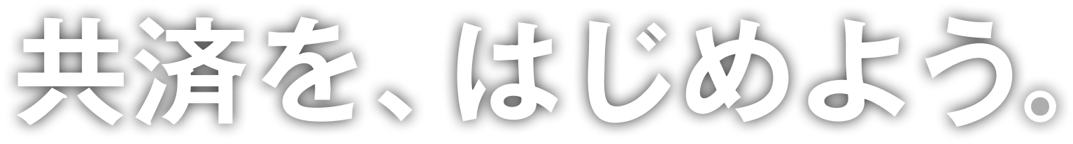 共済を、はじめよう。
